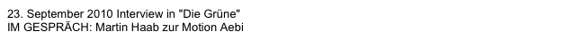 23. September 2010 Interview in "Die Grüne"  IM GESPRÄCH: Martin Haab zur Motion Aebi
